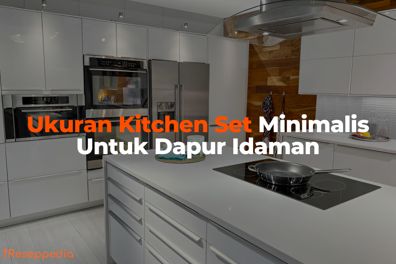 Ukuran Kitchen Set Minimalis Untuk Dapur Idaman